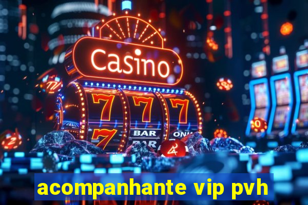 acompanhante vip pvh